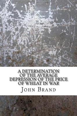 Book cover for A determination of the average depression of the price of wheat in war