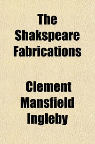 Cover of The Shakspeare Fabrications; Or, the Ms. Notes of the Perkins Folio Shown to Be of Recent Origin