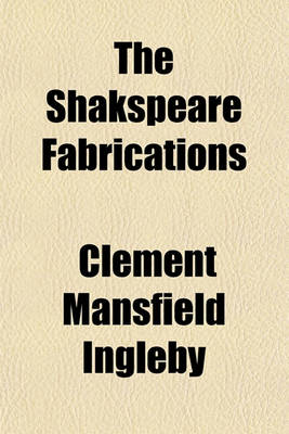 Book cover for The Shakspeare Fabrications; Or, the Ms. Notes of the Perkins Folio Shown to Be of Recent Origin