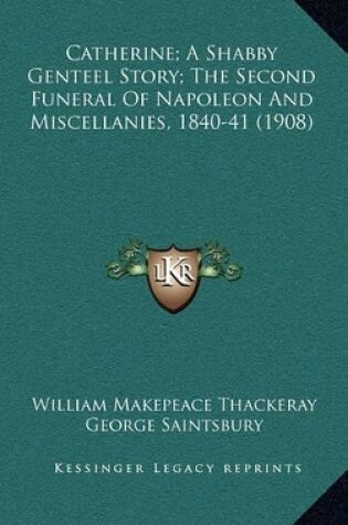 Cover of Catherine; A Shabby Genteel Story; The Second Funeral Of Napoleon And Miscellanies, 1840-41 (1908)