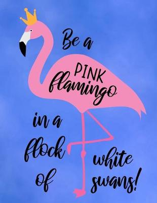 Book cover for Be A Pink Flamingo In A Flock Of White Swans