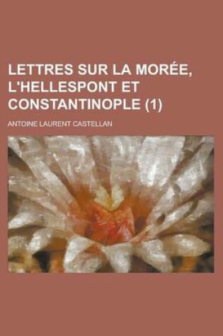 Cover of Lettres Sur La Moree, L'Hellespont Et Constantinople (1)