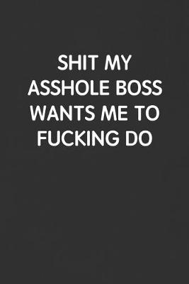 Book cover for Shit My Asshole Boss Wants Me to Fucking Do