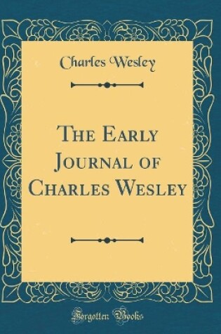 Cover of The Early Journal of Charles Wesley (Classic Reprint)