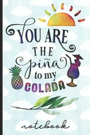 Cover of You Are the Pina to My Colada Notebook