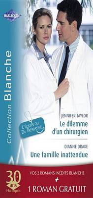 Book cover for Le Dilemme D'Un Chirurgien - Une Famille Inattendue - La Dette Du Dr Macallister (Harlequin Blanche)
