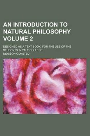 Cover of An Introduction to Natural Philosophy Volume 2; Designed as a Text Book, for the Use of the Students in Yale College
