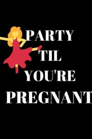 Cover of Party Til You're Pregnant