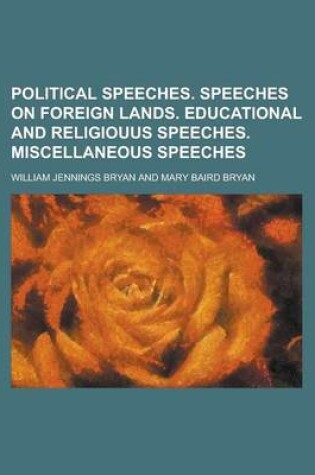 Cover of Political Speeches. Speeches on Foreign Lands. Educational and Religiouus Speeches. Miscellaneous Speeches