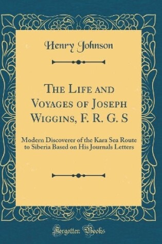 Cover of The Life and Voyages of Joseph Wiggins, F. R. G. S