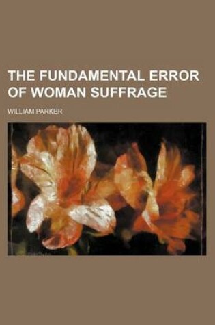 Cover of The Fundamental Error of Woman Suffrage