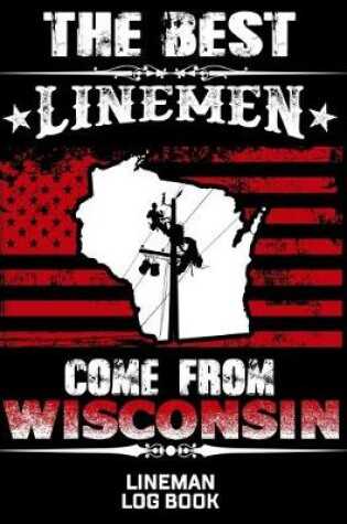 Cover of The Best Linemen Come From Wisconsin Lineman Log Book