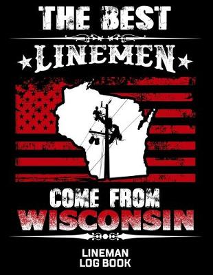 Book cover for The Best Linemen Come From Wisconsin Lineman Log Book