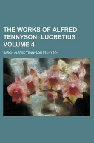 Cover of The Works of Alfred Tennyson Volume 4; Lucretius