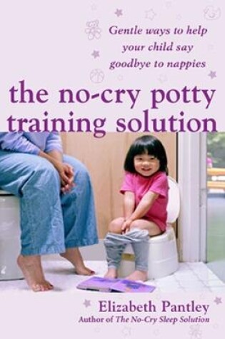 Cover of The No-Cry Potty Training Solution: Gentle Ways to Help Your Child Say Good-Bye to Nappies 'UK Edition'