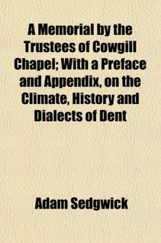 Cover of A Memorial by the Trustees of Cowgill Chapel; With a Preface and Appendix, on the Climate, History and Dialects of Dent