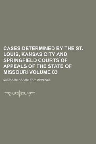 Cover of Cases Determined by the St. Louis, Kansas City and Springfield Courts of Appeals of the State of Missouri Volume 83