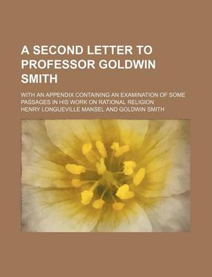 Book cover for A Second Letter to Professor Goldwin Smith; With an Appendix Containing an Examination of Some Passages in His Work on Rational Religion