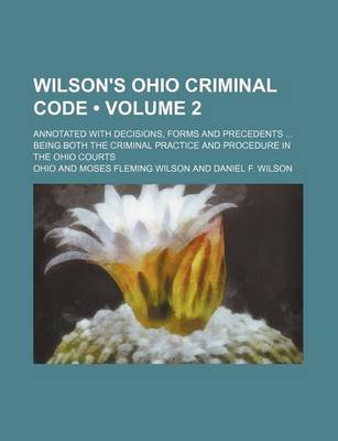 Book cover for Wilson's Ohio Criminal Code (Volume 2); Annotated with Decisions, Forms and Precedents Being Both the Criminal Practice and Procedure in the Ohio Cour