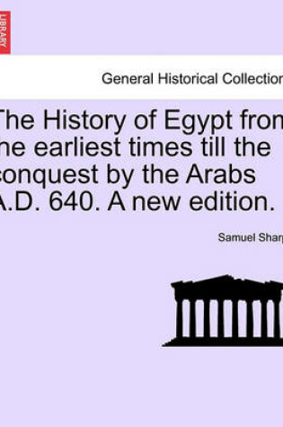 Cover of The History of Egypt from the Earliest Times Till the Conquest by the Arabs A.D. 640. a New Edition.