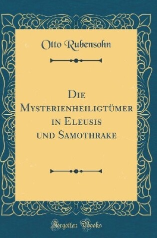 Cover of Die Mysterienheiligtumer in Eleusis Und Samothrake (Classic Reprint)