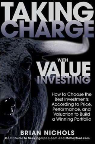 Cover of Taking Charge with Value Investing: How to Choose the Best Investments According to Price, Performance, & Valuation to Build a Winning Portfolio