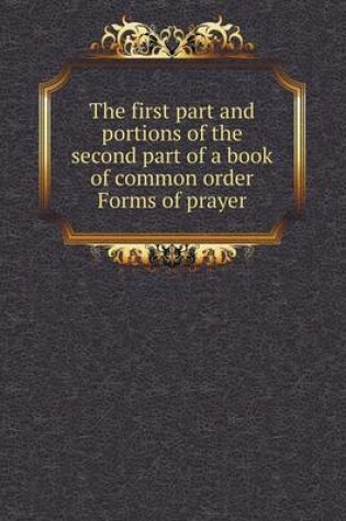 Cover of The first part and portions of the second part of a book of common order Forms of prayer