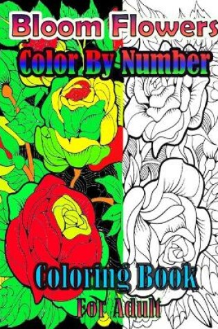 Cover of Bloom Flowers Color By Number Coloring Book For Adults