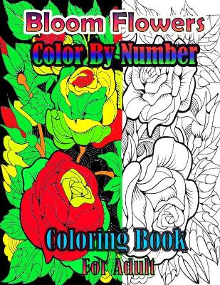 Book cover for Bloom Flowers Color By Number Coloring Book For Adults