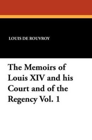 Cover of The Memoirs of Louis XIV and His Court and of the Regency Vol. 1