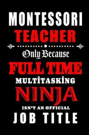 Cover of Montessori Teacher Only Because Full Time Multitasking Ninja Isn't An Official Job Title