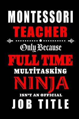 Book cover for Montessori Teacher Only Because Full Time Multitasking Ninja Isn't An Official Job Title