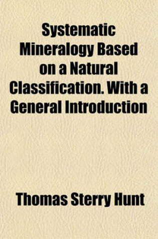 Cover of Systematic Mineralogy Based on a Natural Classification. with a General Introduction