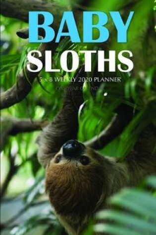 Cover of Baby Sloths 5 x 8 Weekly 2020 Planner