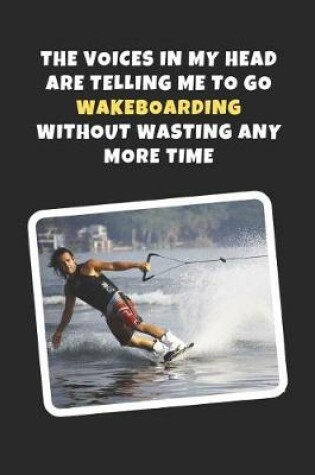 Cover of The Voices In My Head Are Telling Me To Wakeboarding Without Wasting Any More Time