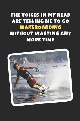 Book cover for The Voices In My Head Are Telling Me To Wakeboarding Without Wasting Any More Time