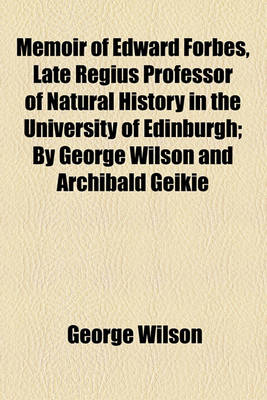 Book cover for Memoir of Edward Forbes, Late Regius Professor of Natural History in the University of Edinburgh; By George Wilson and Archibald Geikie