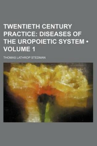 Cover of Twentieth Century Practice (Volume 1); Diseases of the Uropoietic System