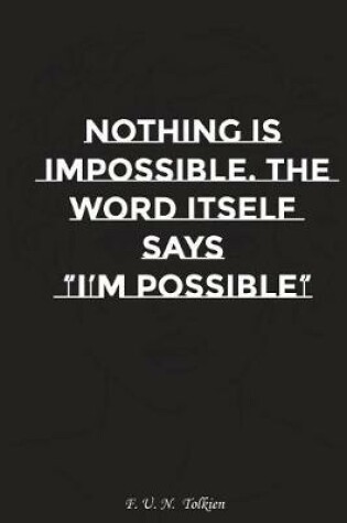 Cover of Nothing Is Impossible the Word Itself Says I Am Possible