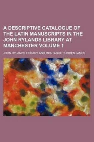 Cover of A Descriptive Catalogue of the Latin Manuscripts in the John Rylands Library at Manchester Volume 1