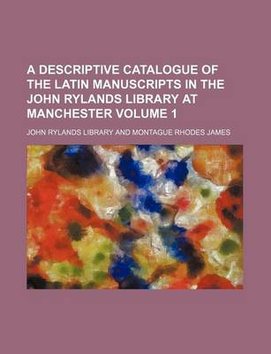 Book cover for A Descriptive Catalogue of the Latin Manuscripts in the John Rylands Library at Manchester Volume 1