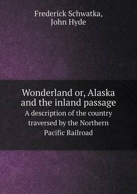 Book cover for Wonderland or, Alaska and the inland passage A description of the country traversed by the Northern Pacific Railroad