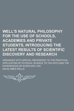 Cover of Well's Natural Philosophy for the Use of Schools, Academies and Private Students, Introducing the Latest Results of Scientific Discovery and Research; Arranged with Special Reference to the Practical Application of Physical Science to the Arts and the Expe