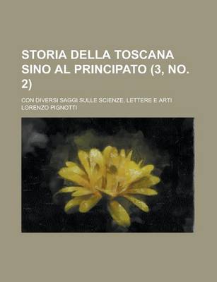 Book cover for Storia Della Toscana Sino Al Principato (3, No. 2); Con Diversi Saggi Sulle Scienze, Lettere E Arti