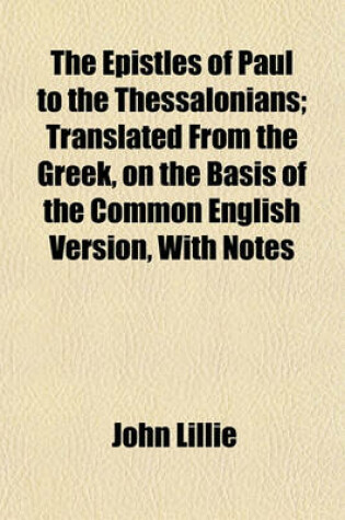 Cover of The Epistles of Paul to the Thessalonians; Translated from the Greek, on the Basis of the Common English Version, with Notes