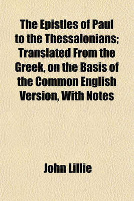 Book cover for The Epistles of Paul to the Thessalonians; Translated from the Greek, on the Basis of the Common English Version, with Notes