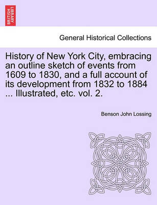 Book cover for History of New York City, Embracing an Outline Sketch of Events from 1609 to 1830, and a Full Account of Its Development from 1832 to 1884 ... Illustrated, Etc. Vol. 2.