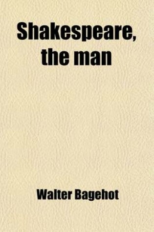 Cover of Shakespeare the Man; An Essay by Walter Bagehot