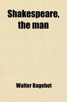 Book cover for Shakespeare the Man; An Essay by Walter Bagehot