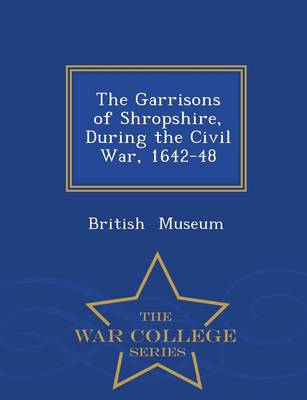 Book cover for The Garrisons of Shropshire, During the Civil War, 1642-48 - War College Series